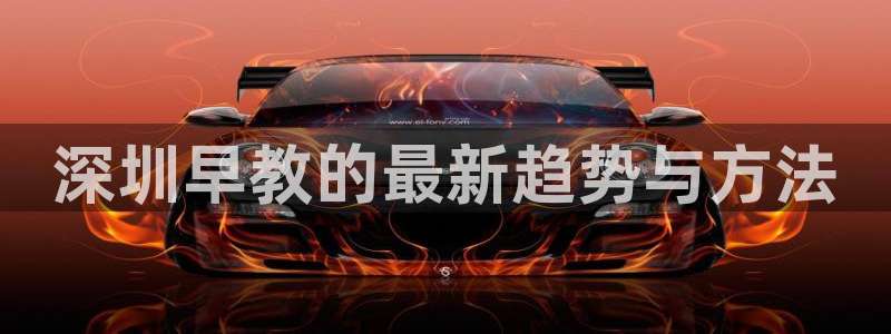 天顺娱乐招商：深圳早教的最新趋势与方法