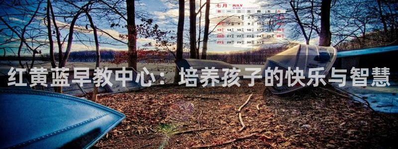 天顺娱乐滩70 48:红黄蓝早教中心:培养孩子的快乐与智慧