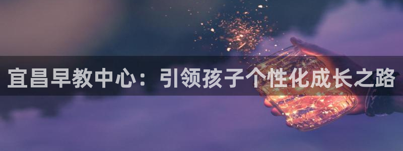 天顺娱乐33464：宜昌早教中心：引领孩子个性化成长之路