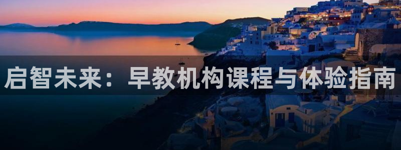天顺娱乐单46 99啊：启智未来：早教机构课程与体验指南