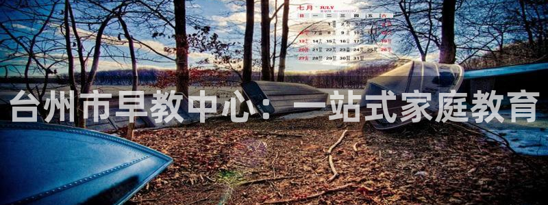 天顺娱乐主管没：台州市早教中心：一站式家庭教育