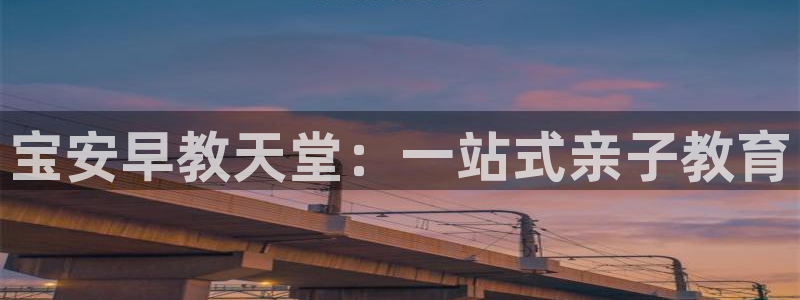 天顺娱乐主管发工资吗：宝安早教天堂：一站式亲子教育