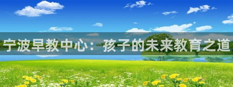 天顺娱乐木且判p29999：宁波早教中心：孩子的未来教育之道