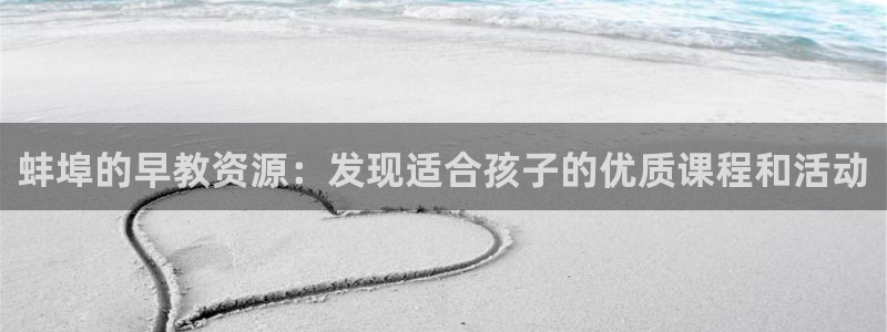 天顺娱乐糠72182：蚌埠的早教资源：发现适合孩子的优质课程和活动