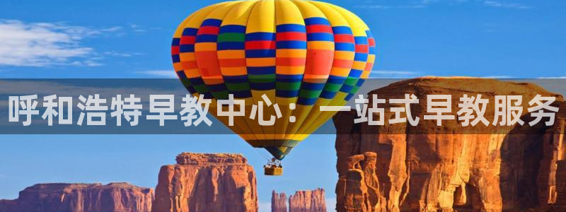 天顺娱乐幼78778卧：呼和浩特早教中心：一站式早教服务